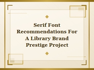 Selecting a Prestigious Serif for Library Branding