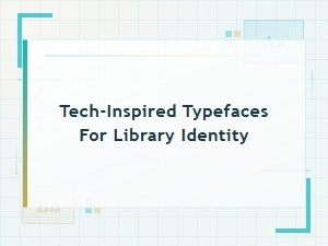 Elevating Library Identity with Tech-Driven Typefaces