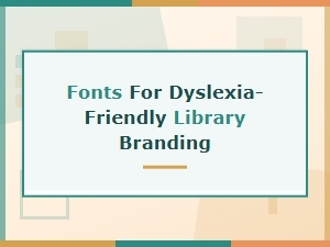 Choosing Fonts for Dyslexia-Friendly Library Design
